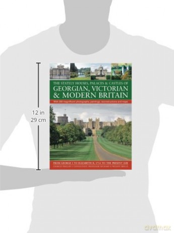 The Stately Houses, Palaces and Castles of Georgian, Victorian and Modern Britain: From George I to Elizabeth II, 1714 to the Present Day [KSIĄŻKA]