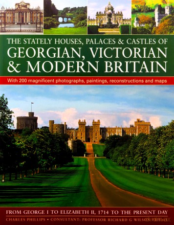 The Stately Houses, Palaces and Castles of Georgian, Victorian and Modern Britain: From George I to Elizabeth II, 1714 to the Present Day [KSIĄŻKA]