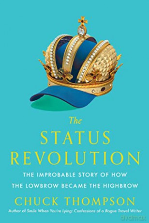 The Status Revolution: The Improbable Story of How the Lowbrow Became the Highbrow [KSIĄŻKA]