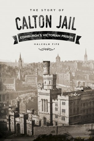 The Story of Calton Jail: Edinburgh's Victorian Prison [KSIĄŻKA]