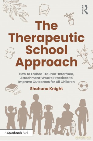 The Therapeutic School Approach: How to Embed Trauma-Informed, Attachment-Aware Practices to Improve Outcomes for All Children [KSIĄŻKA]
