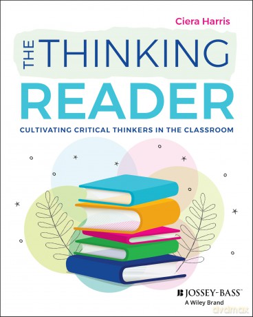 The Thinking Reader: Cultivating Critical Thinkers in the Classroom [KSIĄŻKA]