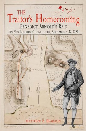 The Traitor's Homecoming: Benedict Arnold's Raid on New London, Connecticut, September 4-13, 1781 [KSIĄŻKA]