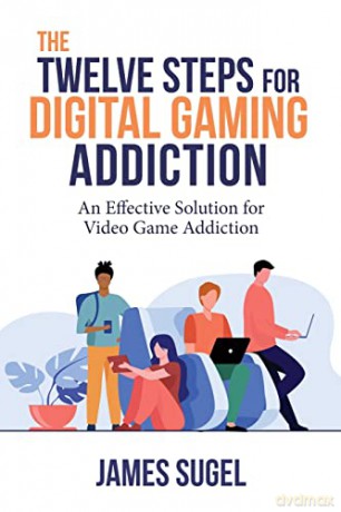 The Twelve Steps for Digital Gaming Addiction: An Effective Solution for Gaming Disorder [KSIĄŻKA]