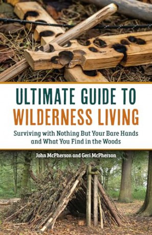 The Ultimate Guide to Wilderness Living: Surviving with Nothing But Your Bare Hands and What You Find in the Woods [KSIĄŻKA]