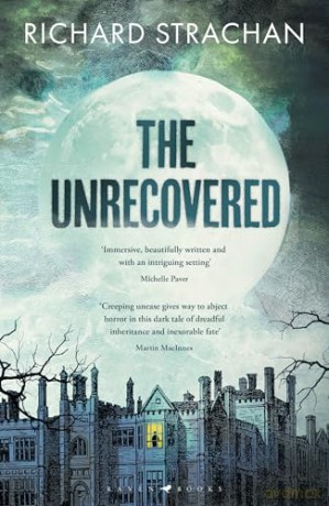 The Unrecovered: A richly atmospheric gothic tale of madness, war and all-encompassing obsession set in Scotland [KSIĄŻKA]