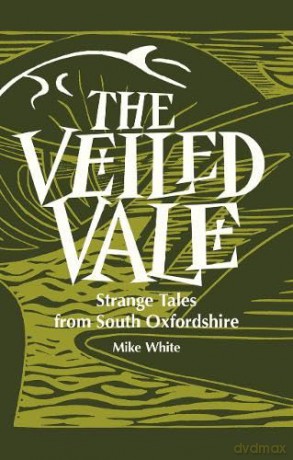 The Veiled Vale: Strange Tales from South Oxfordshire [KSIĄŻKA]