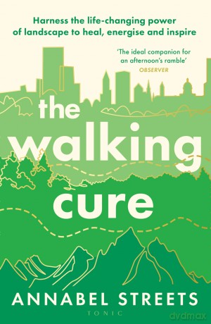 The Walking Cure: Harness the life-changing power of landscape to heal, energise and inspire [KSIĄŻKA]