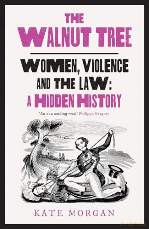 The Walnut Tree: Women, Violence and the Law - A Hidden History [KSIĄŻKA]