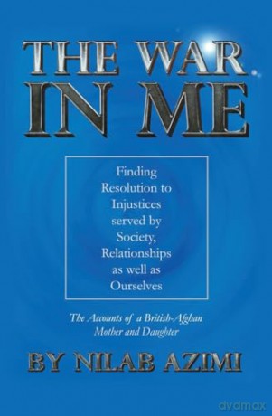 The War in Me: Finding Resolution to Injustices served by Society, Relationships as well as Ourselves: The Accounts of a British-Afghan Mother and Daughter [KSIĄŻKA]