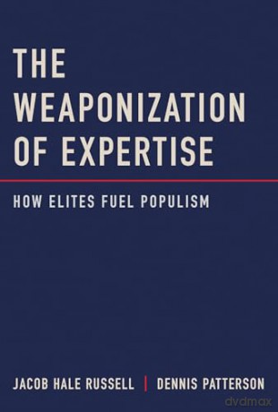 The Weaponization of Expertise: How Elites Fuel Populism [KSIĄŻKA]