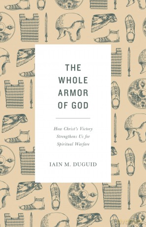 The Whole Armor of God: How Christ's Victory Strengthens Us for Spiritual Warfare [KSIĄŻKA]