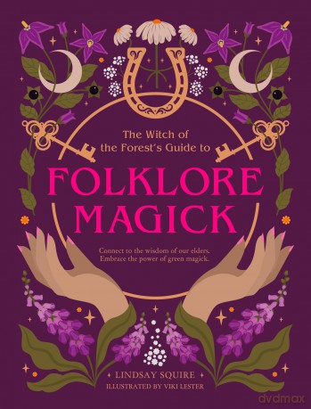 The Witch of the Forest's Guide to Folklore Magick: Connect to the wisdom of our elders. Embrace the power of green magick. [KSIĄŻKA]