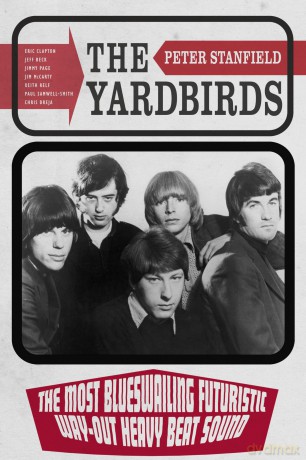 The Yardbirds: The Most Blueswailing Futuristic Way-Out Heavy Beat Sound [KSIĄŻKA]