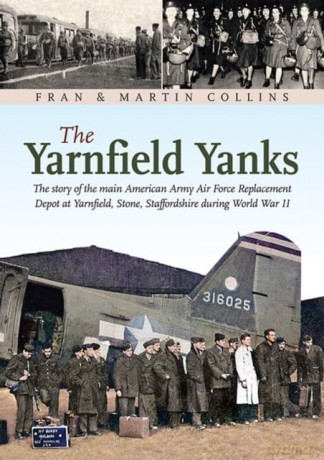 The Yarnfield Yanks: The story of the main American Army Air Force Replacement Depot at Yarnfield, Stone, Staffordshire during World War 2 [KSIĄŻKA]