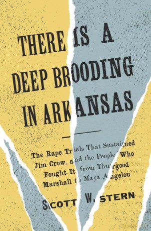 There Is a Deep Brooding in Arkansas: The Rape Trials That Sustained Jim Crow, and the People Who Fought It, from Thurgood Marshall to Maya Angelou [KSIĄŻKA]