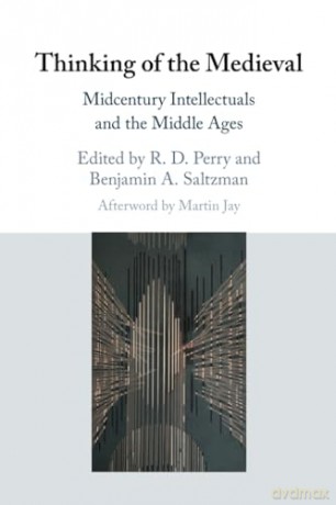 Thinking of the Medieval: Midcentury Intellectuals and the Middle Ages [KSIĄŻKA]