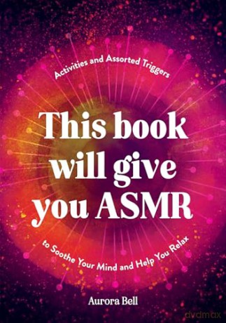 This Book Will Give You ASMR: Activities and Assorted Triggers to Soothe Your Mind and Help You Relax [KSIĄŻKA]