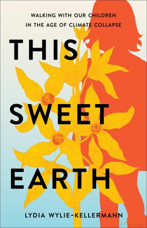This Sweet Earth: Walking with Our Children in the Age of Climate Collapse [KSIĄŻKA]