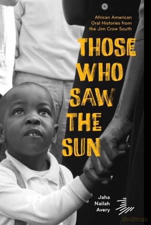 Those Who Saw the Sun: African American Oral Histories From the Jim Crow South [KSIĄŻKA]