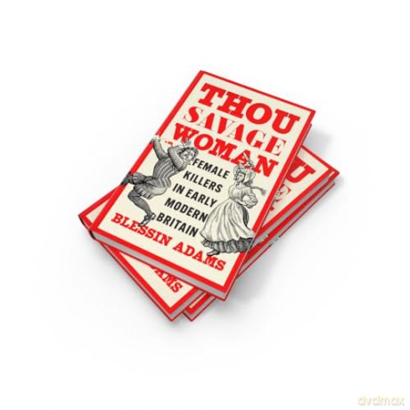 Thou Savage Woman: The gripping new true crime history book of female killers in early modern Britain [KSIĄŻKA]