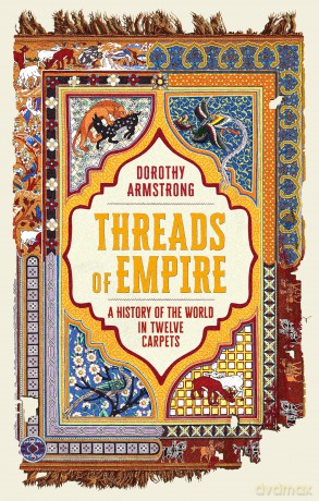 Threads of Empire: A History of the World in Twelve Carpets [KSIĄŻKA]