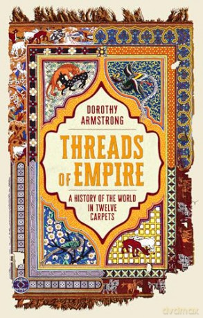 Threads of Empire: A History of the World in Twelve Carpets [KSIĄŻKA]