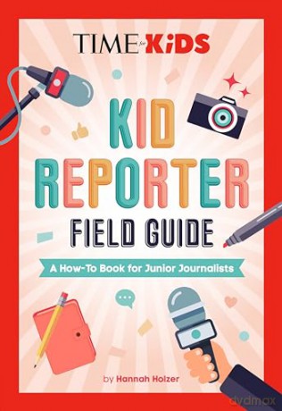 TIME for Kids: Kid Reporter Field Guide: A How-To Book for Junior Journalists [KSIĄŻKA]
