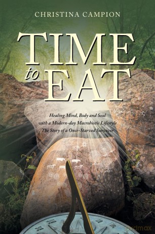 Time to Eat: Healing Mind, Body and Soul with a Modern-day Macrobiotic Lifestyle: The Story of a Once-Starved Survivor [KSIĄŻKA]