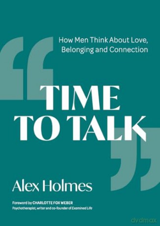 Time to Talk: How Men Think About Love, Belonging and Connection [KSIĄŻKA]