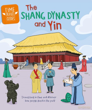Time Travel Guides: The Shang Dynasty and Yin [KSIĄŻKA]