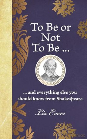 To Be Or Not To Be: And everything else you should know from Shakespeare [KSIĄŻKA]