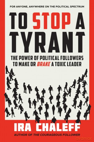 To Stop a Tyrant: The Power of Political Followers to Make or Brake a Toxic Leader [KSIĄŻKA]