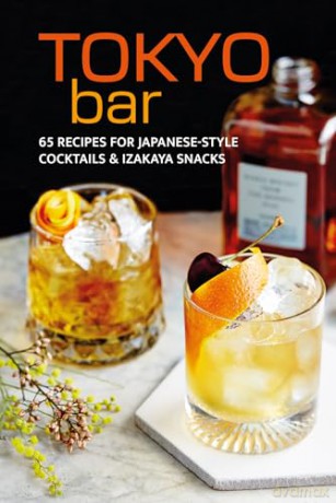 Tokyo Bar: 65 recipes for Japanese-style cocktails and izakaya snacks [KSIĄŻKA]