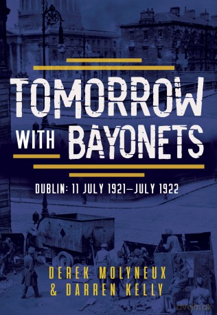 Tomorrow with Bayonets: Dublin: July 1921 - July 1922 [KSIĄŻKA]