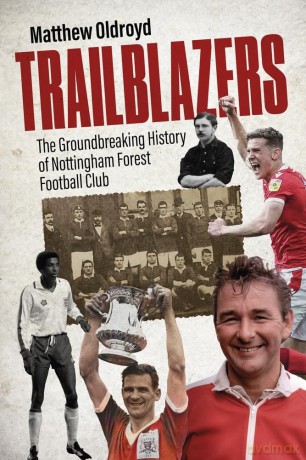 Trailblazers: The Ground Breaking History of Nottingham Forest Football Club [KSIĄŻKA]