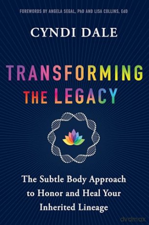 Transforming the Legacy: The Subtle Body Approach to Honor and Heal Your Inherited Lineage [KSIĄŻKA]