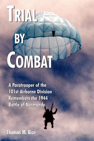 Trial by Combat: A Paratrooper of the 101st Airborne Division Remembers the 1944 Battle of Normandy [KSIĄŻKA]
