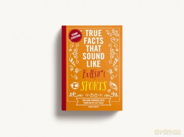 True Facts That Sound Like Bull$#*t: Sports: 500 Game-Changing Facts from Out of Left Field [KSIĄŻKA]