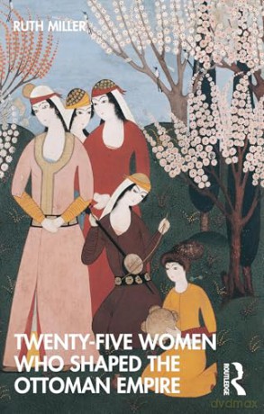 Twenty-Five Women Who Shaped the Ottoman Empire [KSIĄŻKA]