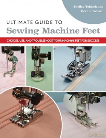 Ultimate Guide to Sewing Machine Feet: Choose, use and, troubleshoot your machine feet for success [KSIĄŻKA]