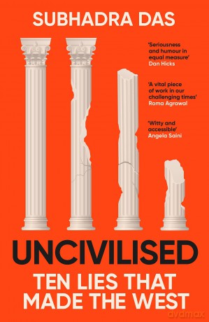 Uncivilised: A science historian explores ten founding ideas of Western civilisation and unearths their flaws [KSIĄŻKA]