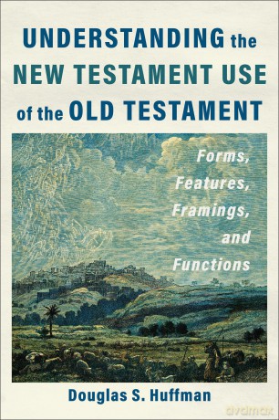 Understanding the New Testament Use of the Old Testament: Forms, Features, Framings, and Functions [KSIĄŻKA]