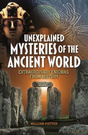 Unexplained Mysteries of the Ancient World: Extraordinary Enigmas from History [KSIĄŻKA]