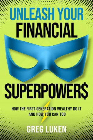 Unleash Your Financial Superpowers: How the First-Generation Wealthy Do It and How You Can Too [KSIĄŻKA]