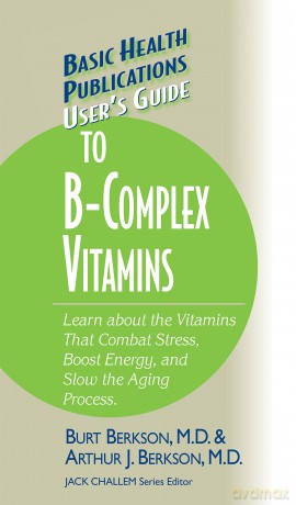 User's Guide to the B-Complex Vitamins: Learn about the Vitamins That Combat Stress, Boost Energy, and Slow the Aging Process. [KSIĄŻKA]
