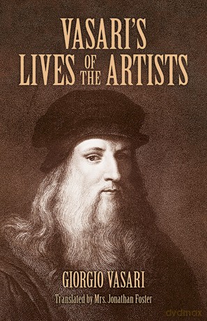 Vasari's Lives of the Artists: Giotto, Masaccio, Fra Filippo Lippi, Botticelli, Leonardo, Raphael, Michelangelo, Titian [KSIĄŻKA]