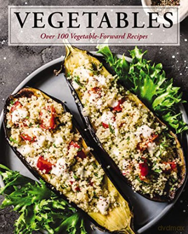 Vegetables: Over 100 Vegetable-Forward Recipes [KSIĄŻKA]