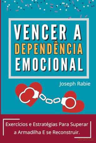Vencer A Dependencia Emocional: Exercícios e Estratégias Para Superar a Armadilha E se Reconstruir. [KSIĄŻKA]