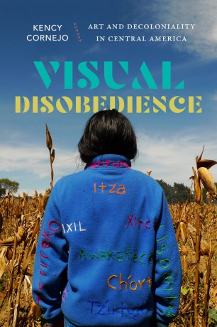 Visual Disobedience: Art and Decoloniality in Central America [KSIĄŻKA]